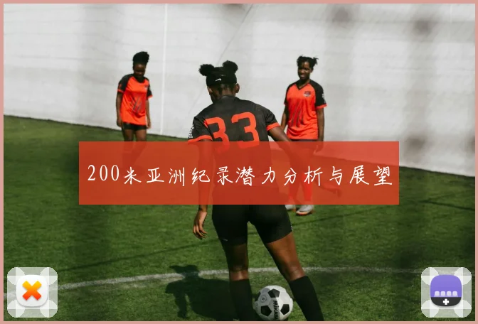 200米亚洲纪录潜力分析与展望