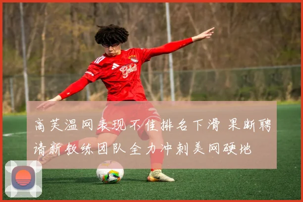 高芙温网表现不佳排名下滑 果断聘请新教练团队全力冲刺美网硬地